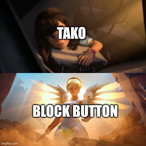 Just block Hannibal, is it that hard? | TAKO; BLOCK BUTTON | image tagged in overwatch mercy meme,msmg,tako,hannibal,block,memes | made w/ Imgflip meme maker