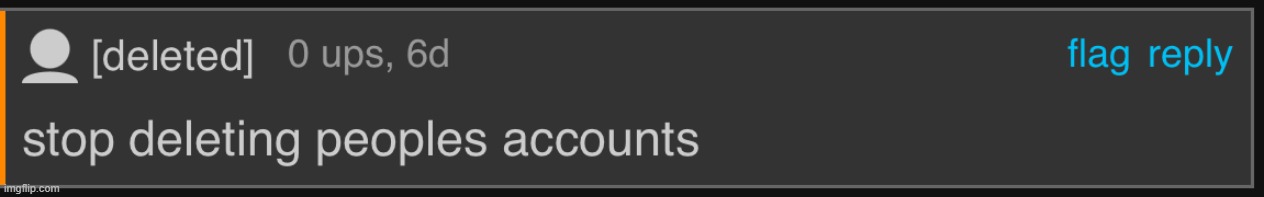 Stop deleting peoples accounts | image tagged in stop deleting peoples accounts | made w/ Imgflip meme maker
