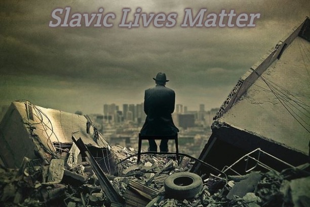 End of the world  | Slavic Lives Matter | image tagged in end of the world,slavic | made w/ Imgflip meme maker