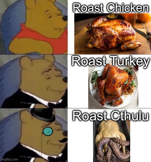 Fancy pooh | Roast Chicken; Roast Turkey; Roast Cthulu | image tagged in fancy pooh,roast | made w/ Imgflip meme maker