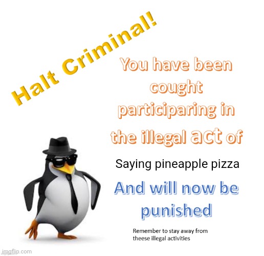 halt criminal 2.0 | Saying pineapple pizza | image tagged in halt criminal 2 0 | made w/ Imgflip meme maker