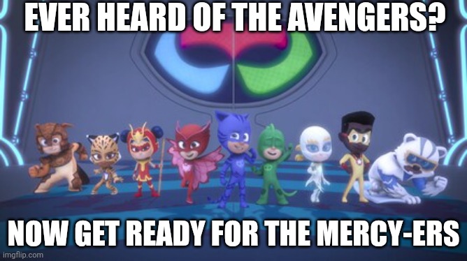 Pj masks | EVER HEARD OF THE AVENGERS? NOW GET READY FOR THE MERCY-ERS | image tagged in pj masks | made w/ Imgflip meme maker