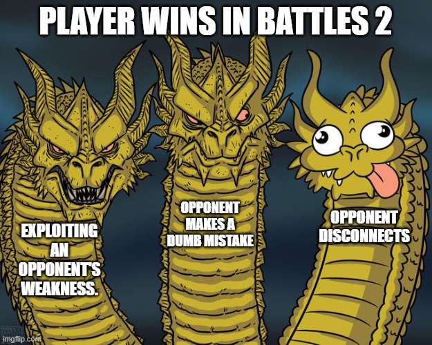 Battles 2 Wins | PLAYER WINS IN BATTLES 2; OPPONENT MAKES A DUMB MISTAKE; OPPONENT DISCONNECTS; EXPLOITING AN OPPONENT'S WEAKNESS. | image tagged in three-headed dragon | made w/ Imgflip meme maker