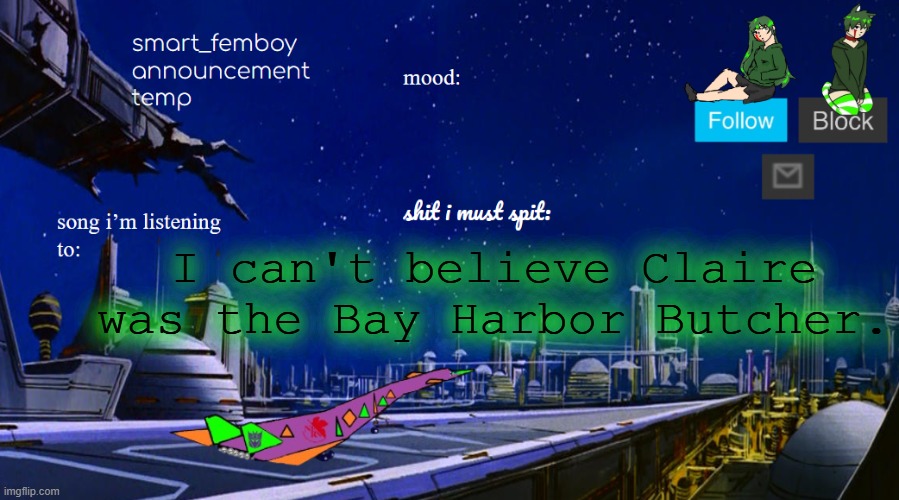 smart_femboy announcement temp v2 | I can't believe Claire was the Bay Harbor Butcher. | image tagged in smart_femboy announcement temp v2 | made w/ Imgflip meme maker