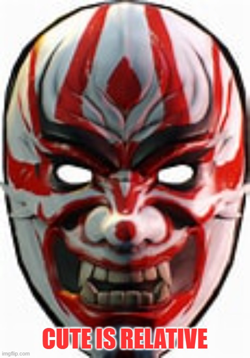 Oni Mask BFT | CUTE IS RELATIVE | image tagged in oni mask bft | made w/ Imgflip meme maker