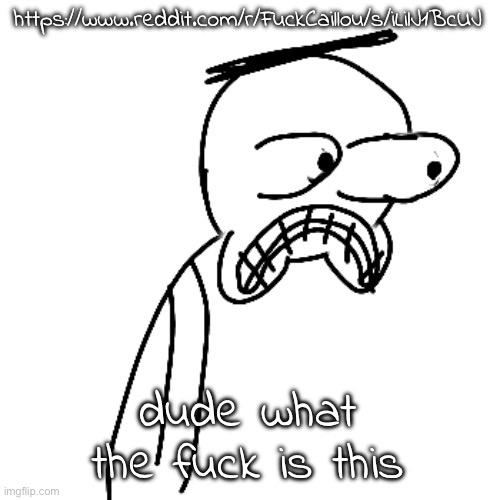 he's only 4 years old, why would you KILL him like that??? | https://www.reddit.com/r/FuckCaillou/s/iLilJ1BcUJ; dude what the fuck is this | image tagged in certified bruh moment | made w/ Imgflip meme maker