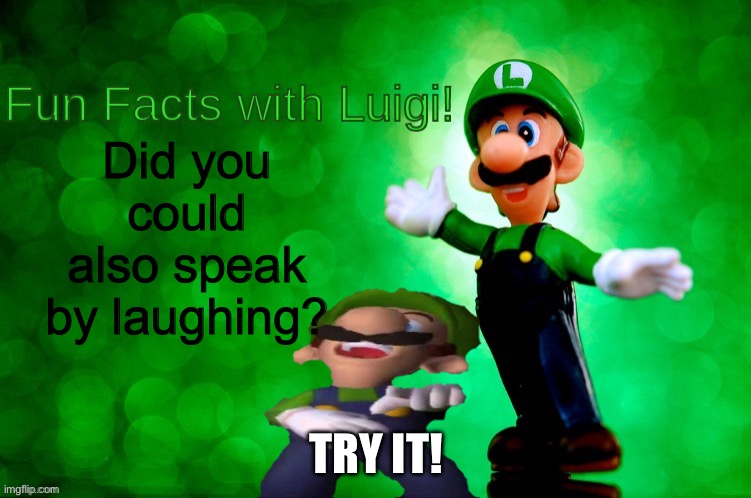 Laughing | Did you could also speak by laughing? TRY IT! | image tagged in fun facts with luigi | made w/ Imgflip meme maker