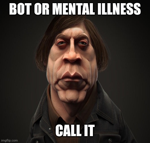 Call it | BOT OR MENTAL ILLNESS; CALL IT | image tagged in call it | made w/ Imgflip meme maker