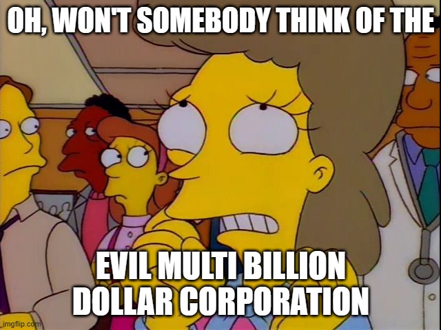 oh, won't somebody think of the evil multi billion dollar corporation