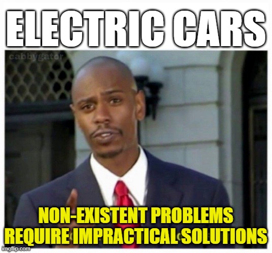 modern problems | ELECTRIC CARS; NON-EXISTENT PROBLEMS REQUIRE IMPRACTICAL SOLUTIONS | image tagged in modern problems | made w/ Imgflip meme maker