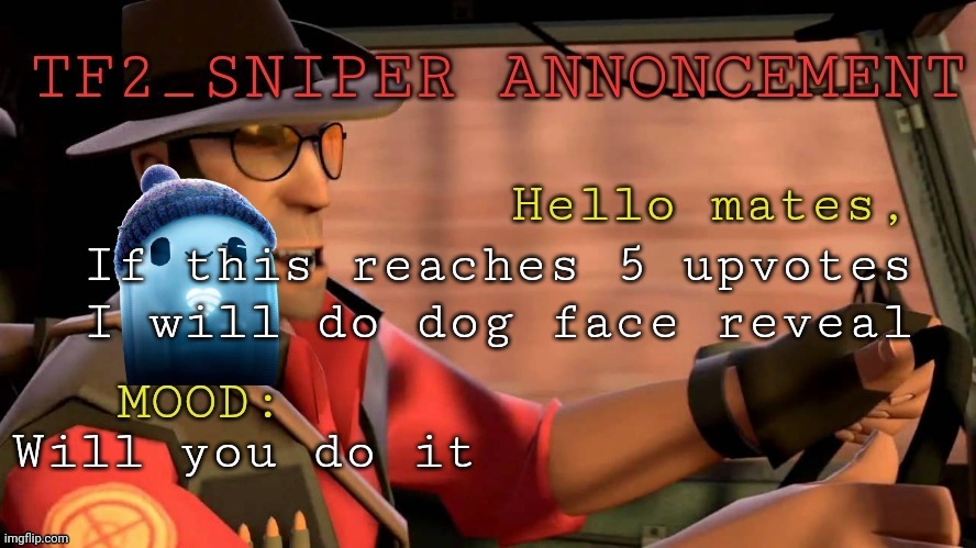 If this reaches 5 upvotes I will do dog face reveal; Will you do it | made w/ Imgflip meme maker