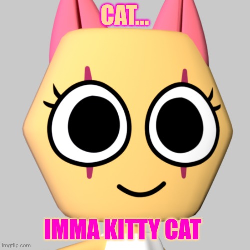 Naah Scraps Just Predicted The Kitty Cat Dance | CAT... IMMA KITTY CAT | image tagged in scraps,kitty cat dance,cat,kitty,silly,dandy's world | made w/ Imgflip meme maker