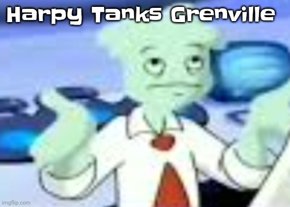 Spryman but the camera was a funyun | Harpy Tanks Grenville | image tagged in spryman but the camera was a funyun | made w/ Imgflip meme maker