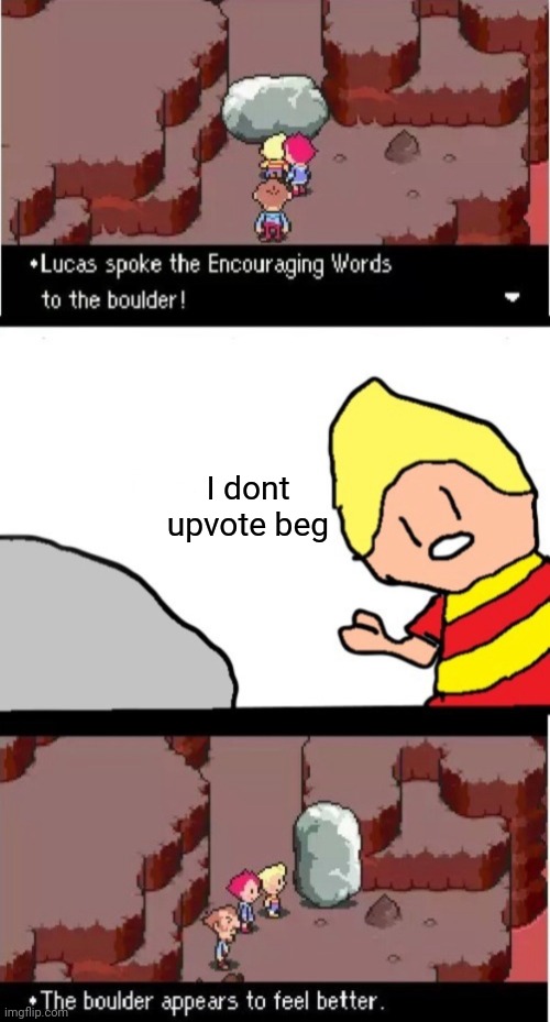 Lucas spoke the Encouraging Words to the boulder | I dont upvote beg | image tagged in lucas spoke the encouraging words to the boulder | made w/ Imgflip meme maker