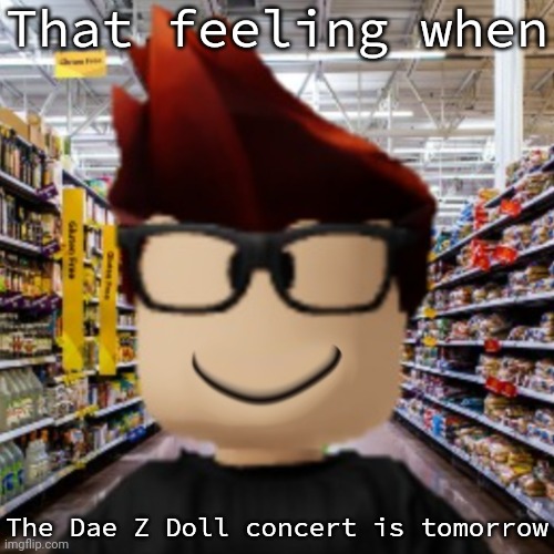 MC and William have produced Dae Z Doll's music too... | That feeling when; The Dae Z Doll concert is tomorrow | image tagged in mc smiling,mc,dae z doll | made w/ Imgflip meme maker