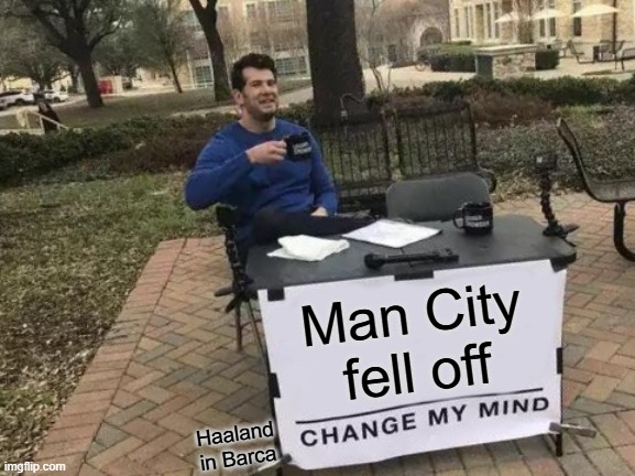 Change My Mind Meme | Man City fell off; Haaland in Barca | image tagged in memes,change my mind | made w/ Imgflip meme maker