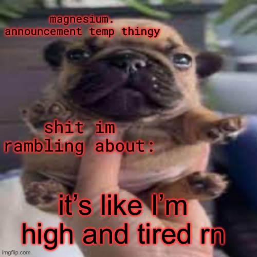 pug temp | it’s like I’m high and tired rn | image tagged in pug temp | made w/ Imgflip meme maker