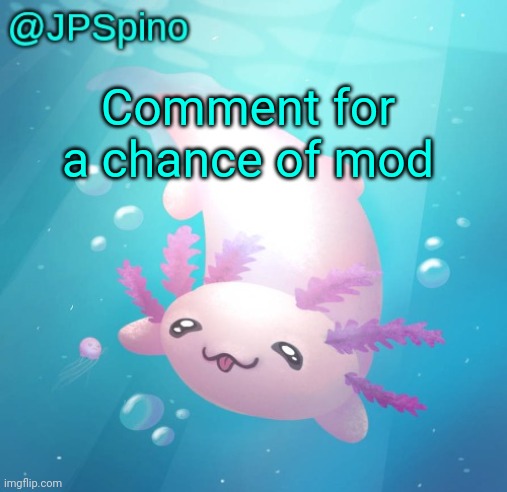 JPSpino's axolotl temp updated | Comment for a chance of mod | image tagged in jpspino's axolotl temp updated | made w/ Imgflip meme maker