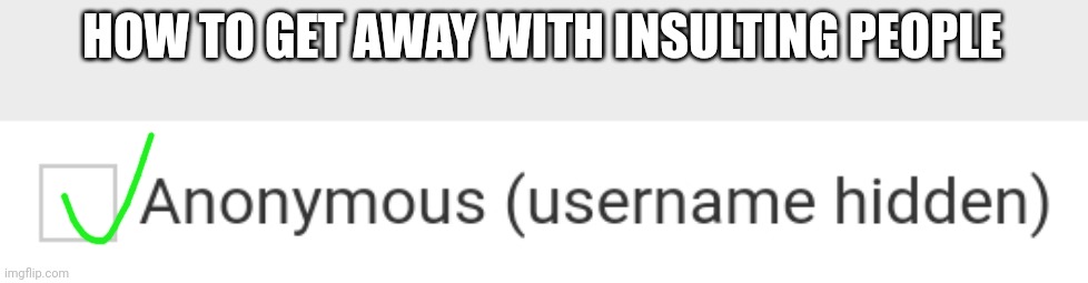 HOW TO GET AWAY WITH INSULTING PEOPLE | made w/ Imgflip meme maker