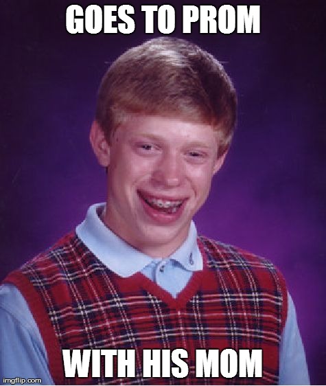 Bad Luck Brian Meme | GOES TO PROM WITH HIS MOM | image tagged in memes,bad luck brian | made w/ Imgflip meme maker