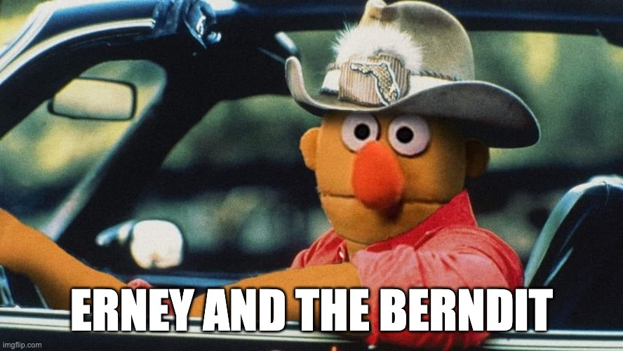 Erney and the Berndit | ERNEY AND THE BERNDIT | image tagged in ernie and bert,smokey and the bandit,sesame street | made w/ Imgflip meme maker