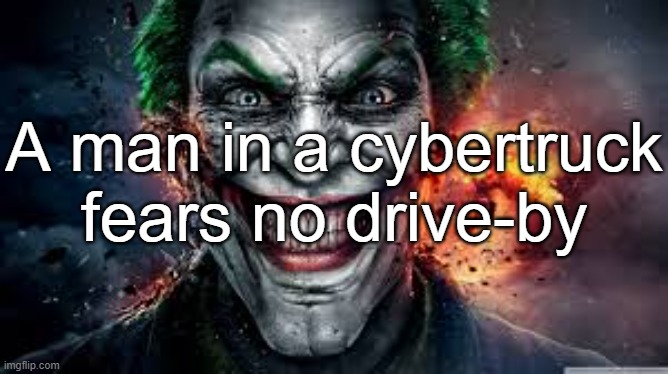 Jonkler | A man in a cybertruck fears no drive-by | image tagged in jonkler | made w/ Imgflip meme maker