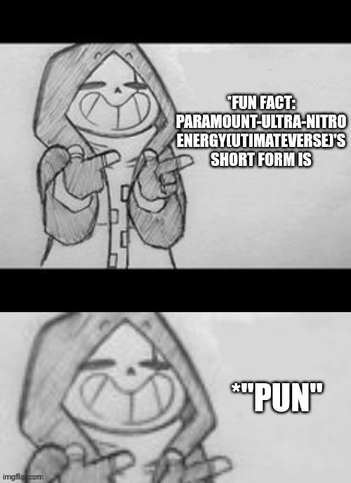 PUN lol | *FUN FACT: PARAMOUNT-ULTRA-NITRO ENERGY(UTIMATEVERSE)'S SHORT FORM IS; *"PUN" | image tagged in epic sans credit to memescreator941,ut-reacts,ultimateverse,undertale,pun lol | made w/ Imgflip meme maker