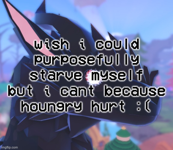 mmm body dysmorphia | wish i could purposefully starve myself but i cant because houngry hurt :( | image tagged in i stared into the void and it stared back | made w/ Imgflip meme maker