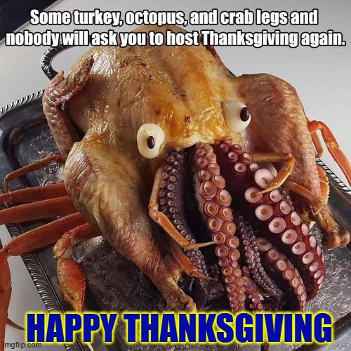 It came from 20,000 Leagues Under the Sea | HAPPY THANKSGIVING | image tagged in vince vance,turkey,thanksgiving,octopus,memes,snow crab | made w/ Imgflip meme maker