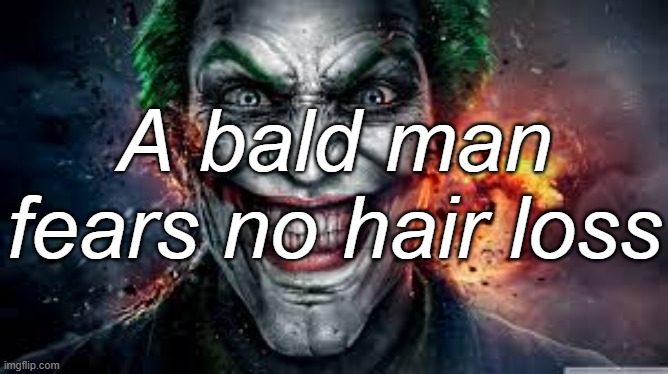 Jonkler | A bald man fears no hair loss | image tagged in jonkler | made w/ Imgflip meme maker