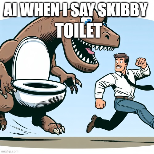 fk ai | TOILET; AI WHEN I SAY SKIBBY | image tagged in relatable | made w/ Imgflip meme maker