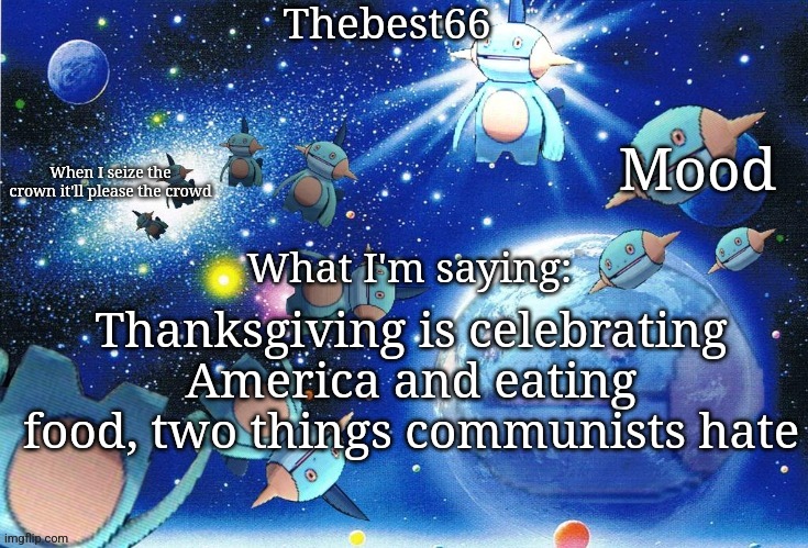 Marshtomp template thebest66 | Thanksgiving is celebrating America and eating food, two things communists hate | image tagged in marshtomp template thebest66 | made w/ Imgflip meme maker