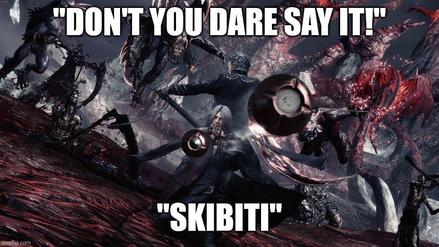 "DON'T YOU DARE SAY IT!"; "SKIBITI" | image tagged in devil may cry | made w/ Imgflip meme maker