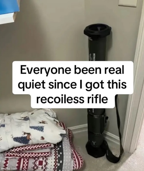 Recoiless Rifle | image tagged in silence | made w/ Imgflip meme maker