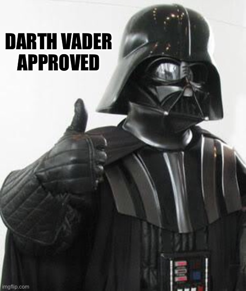 Darth Vader approved :) | DARTH VADER
 APPROVED | image tagged in darth vader approves,star wars,darth vader | made w/ Imgflip meme maker