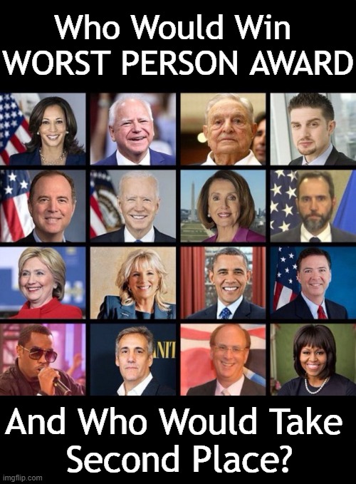 A lot of bad people there to choose from.... | Who Would Win 
WORST PERSON AWARD; And Who Would Take 
Second Place? | image tagged in choices,poor choices,bad people,worst monster of all,no one right answer,they are the same picture | made w/ Imgflip meme maker