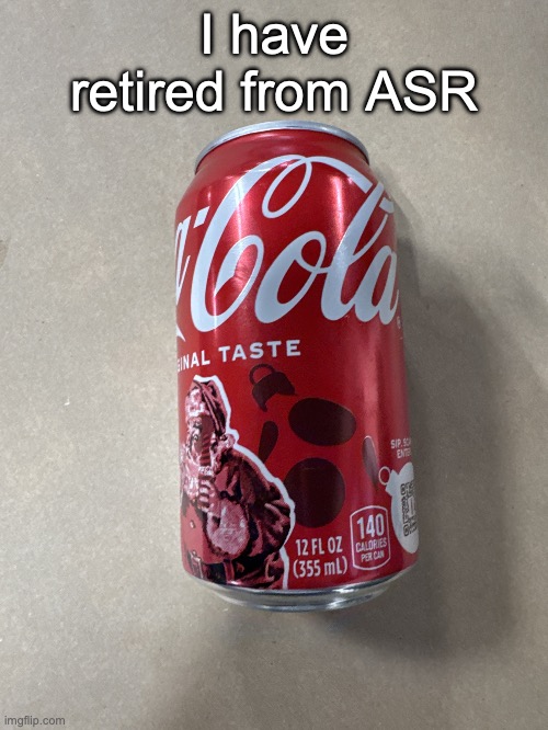 Coke | I have retired from ASR | image tagged in coke | made w/ Imgflip meme maker