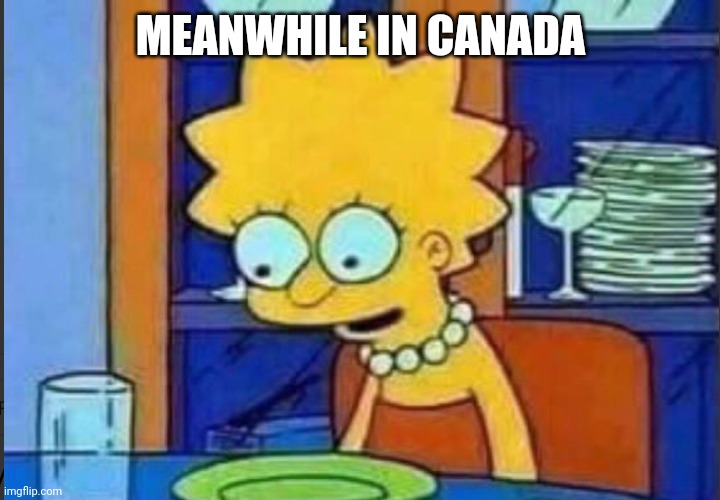 Lisa empty plate | MEANWHILE IN CANADA | image tagged in lisa empty plate | made w/ Imgflip meme maker