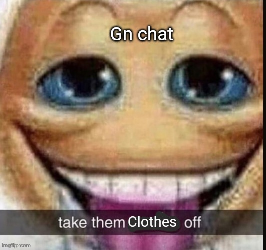 Buy frank oceans cock rings today | Gn chat; Clothes | image tagged in take them x off | made w/ Imgflip meme maker