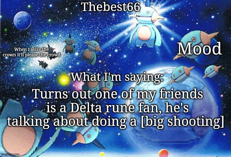 Marshtomp template thebest66 | Turns out one of my friends is a Delta rune fan, he's talking about doing a [big shooting] | image tagged in marshtomp template thebest66 | made w/ Imgflip meme maker