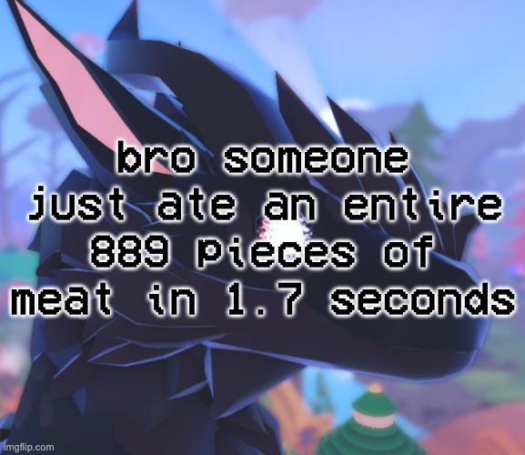 houngry | bro someone just ate an entire 889 pieces of meat in 1.7 seconds | image tagged in i stared into the void and it stared back | made w/ Imgflip meme maker