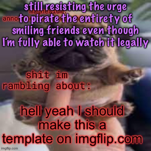 I just wanna make sure my mom is fine with me watching it, even though my dad is | still resisting the urge to pirate the entirety of smiling friends even though I’m fully able to watch it legally | image tagged in so i did,cinnabox announcement | made w/ Imgflip meme maker
