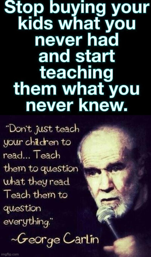 Teach your kids what you never knew | image tagged in george carlin,teaching | made w/ Imgflip meme maker