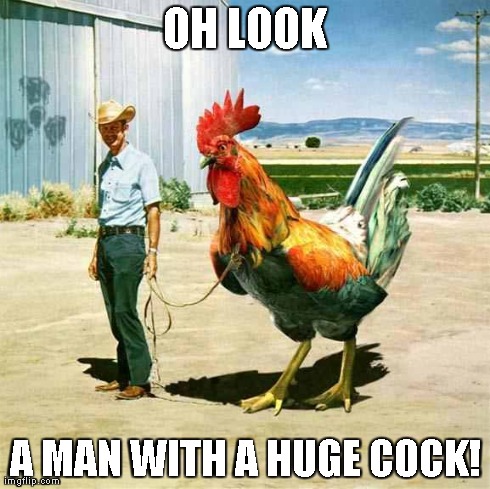 Man with a big cock | OH LOOK A MAN WITH A HUGE COCK! | image tagged in meme,funny,awesome,big cock,hash tag | made w/ Imgflip meme maker