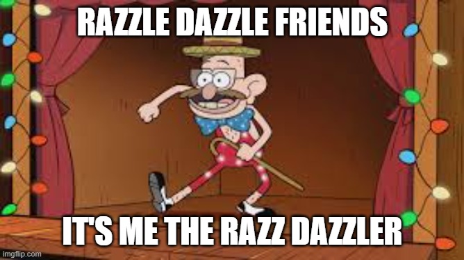 RAZZLE DAZZLE FRIENDS; IT'S ME THE RAZZ DAZZLER | image tagged in gravity falls | made w/ Imgflip meme maker