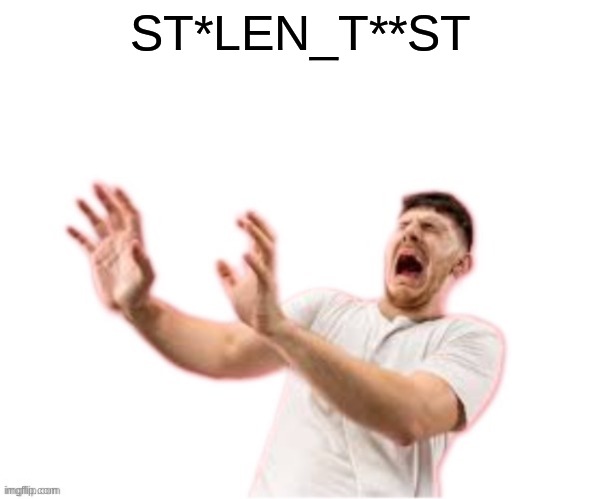 he left all caps on(custom) | ST*LEN_T**ST | image tagged in he left all caps on custom | made w/ Imgflip meme maker