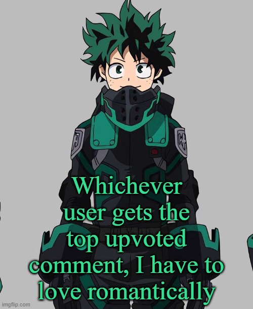 Imma regret this. | Whichever user gets the top upvoted comment, I have to love romantically | image tagged in deku delta costume | made w/ Imgflip meme maker