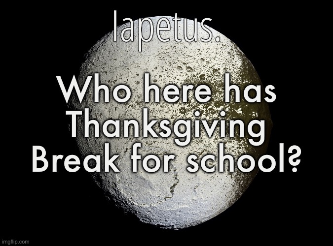Silver Announcement Template 13.0 Template | Who here has Thanksgiving Break for school? | image tagged in silver announcement template 13 0 template | made w/ Imgflip meme maker