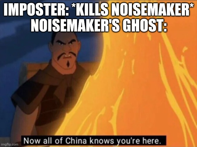 New roles be like | IMPOSTER: *KILLS NOISEMAKER*
NOISEMAKER'S GHOST: | image tagged in now all of china knows you're here,among us | made w/ Imgflip meme maker