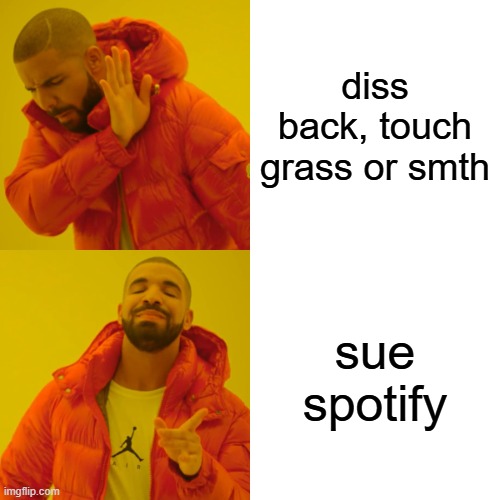 drake being drake | diss back, touch grass or smth; sue spotify | image tagged in memes,drake hotline bling | made w/ Imgflip meme maker